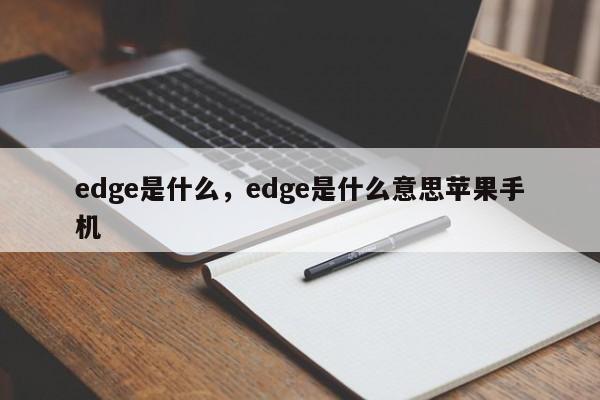 edge是什么，edge是什么意思苹果手机